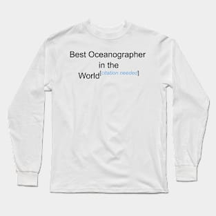 Best Oceanographer in the World - Citation Needed! Long Sleeve T-Shirt